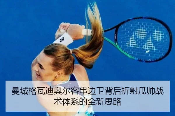 曼城格瓦迪奥尔客串边卫背后折射瓜帅战术体系的全新思路