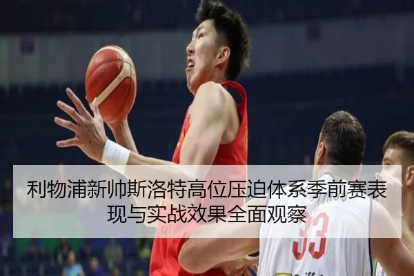 利物浦新帅斯洛特高位压迫体系季前赛表现与实战效果全面观察