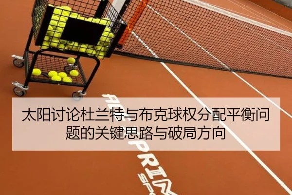 太阳讨论杜兰特与布克球权分配平衡问题的关键思路与破局方向